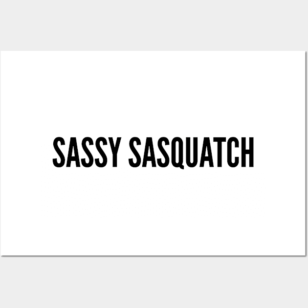 Cute - Sassy Sasquatch - Funny Joke Statement Humor Slogan Wall Art by sillyslogans